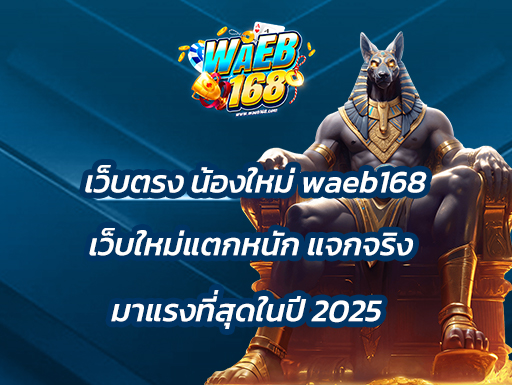 เว็บตรง น้องใหม่ waeb168 เว็บใหม่แตกหนัก แจกจริง มาแรงที่สุดในปี2025