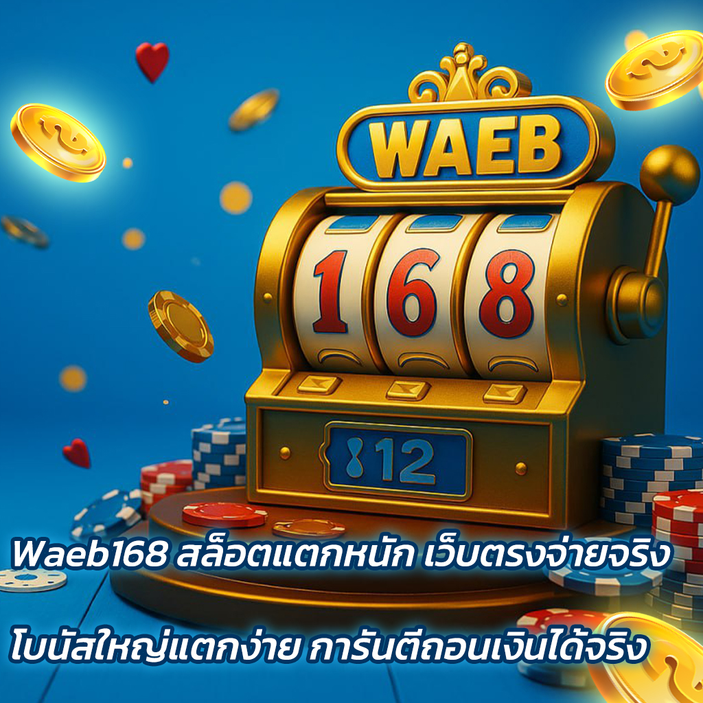 Waeb168 สล็อตแตกหนัก เว็บตรงจ่ายจริง โบนัสใหญ่แตกง่าย การันตีถอนเงินได้จริง
