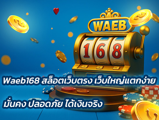 Waeb168 สล็อตเว็บตรง เว็บใหญ่แตกง่าย มั่นคง ปลอดภัย ได้เงินจริง