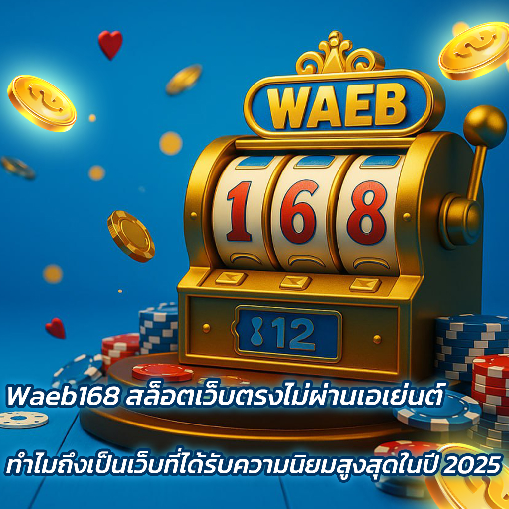 Waeb168 สล็อตเว็บตรงไม่ผ่านเอเย่นต์ ทำไมถึงเป็นเว็บที่ได้รับความนิยมสูงสุดในปี 2025