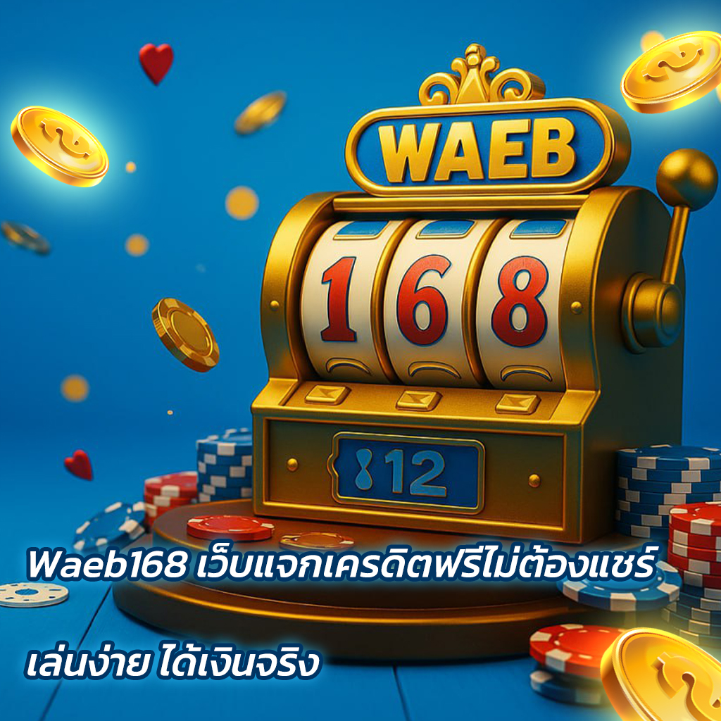 Waeb168 เว็บแจกเครดิตฟรีไม่ต้องแชร์ เล่นง่าย ได้จริง