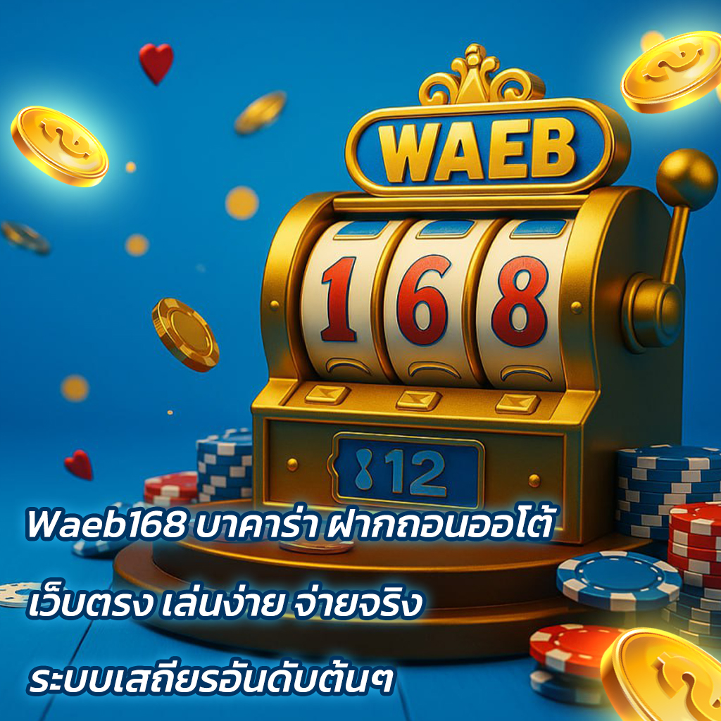 Waeb168 บาคาร่า ฝากถอนออโต้ เว็บตรง เล่นง่าย จ่ายจริง ระบบเสถียรอันดับต้นๆ